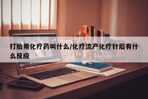 咨询购买正品米非司酮片打胎用化疗药叫什么/化疗流产化疗针后有什么反应
