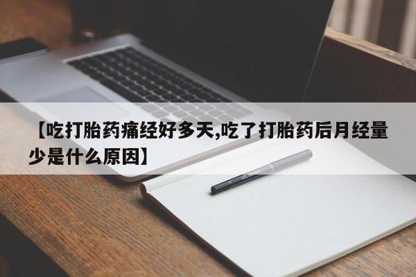 咨询购买正品米非司酮片【吃打胎药痛经好多天,吃了打胎药后月经量少是什么原因】