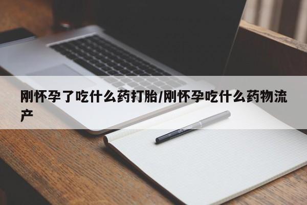 咨询购买正品米非司酮片刚怀孕了吃什么药打胎/刚怀孕吃什么药物流产