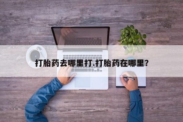 咨询购买正品米非司酮片打胎药去哪里打.打胎药在哪里？