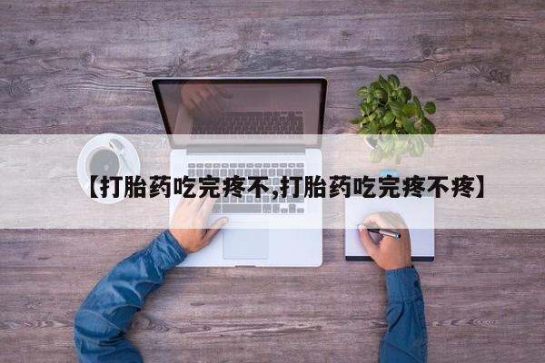 咨询购买正品米非司酮片【打胎药吃完疼不,打胎药吃完疼不疼】