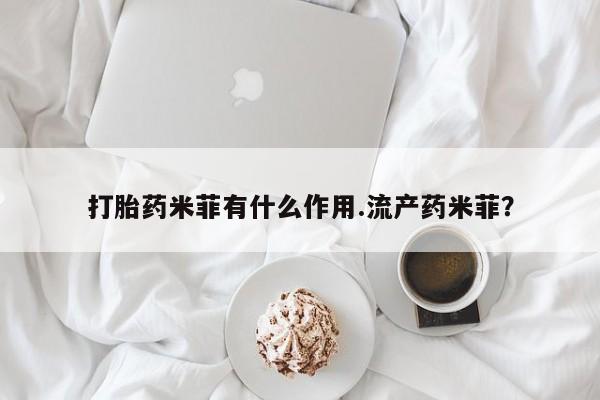 咨询购买正品米非司酮片打胎药米菲有什么作用.流产药米菲？
