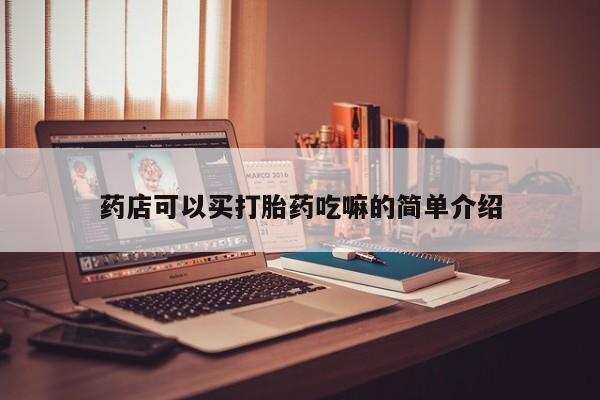 咨询购买正品米非司酮片药店可以买打胎药吃嘛的简单介绍