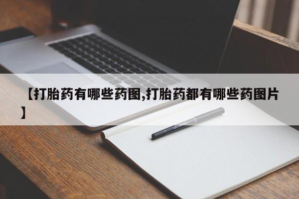 咨询购买正品米非司酮片【打胎药有哪些药图,打胎药都有哪些药图片】
