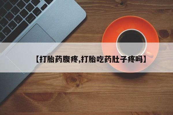 咨询购买正品米非司酮片【打胎药腹疼,打胎吃药肚子疼吗】