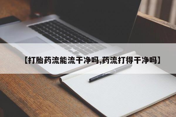 咨询购买正品米非司酮片【打胎药流能流干净吗,药流打得干净吗】